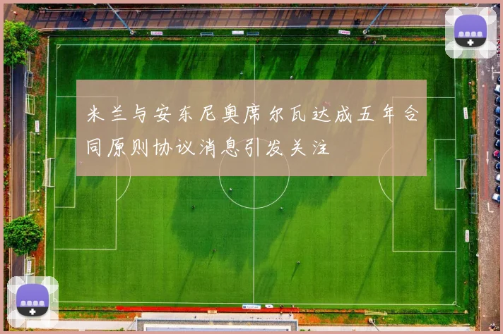 米兰与安东尼奥席尔瓦达成五年合同原则协议消息引发关注