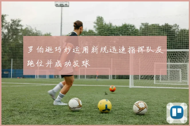 罗伯逊巧妙运用新规迅速指挥队友跑位并成功发球