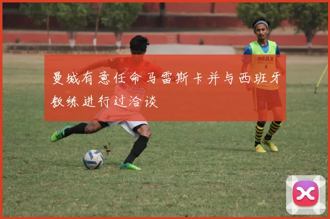 曼城有意任命马雷斯卡并与西班牙教练进行过洽谈